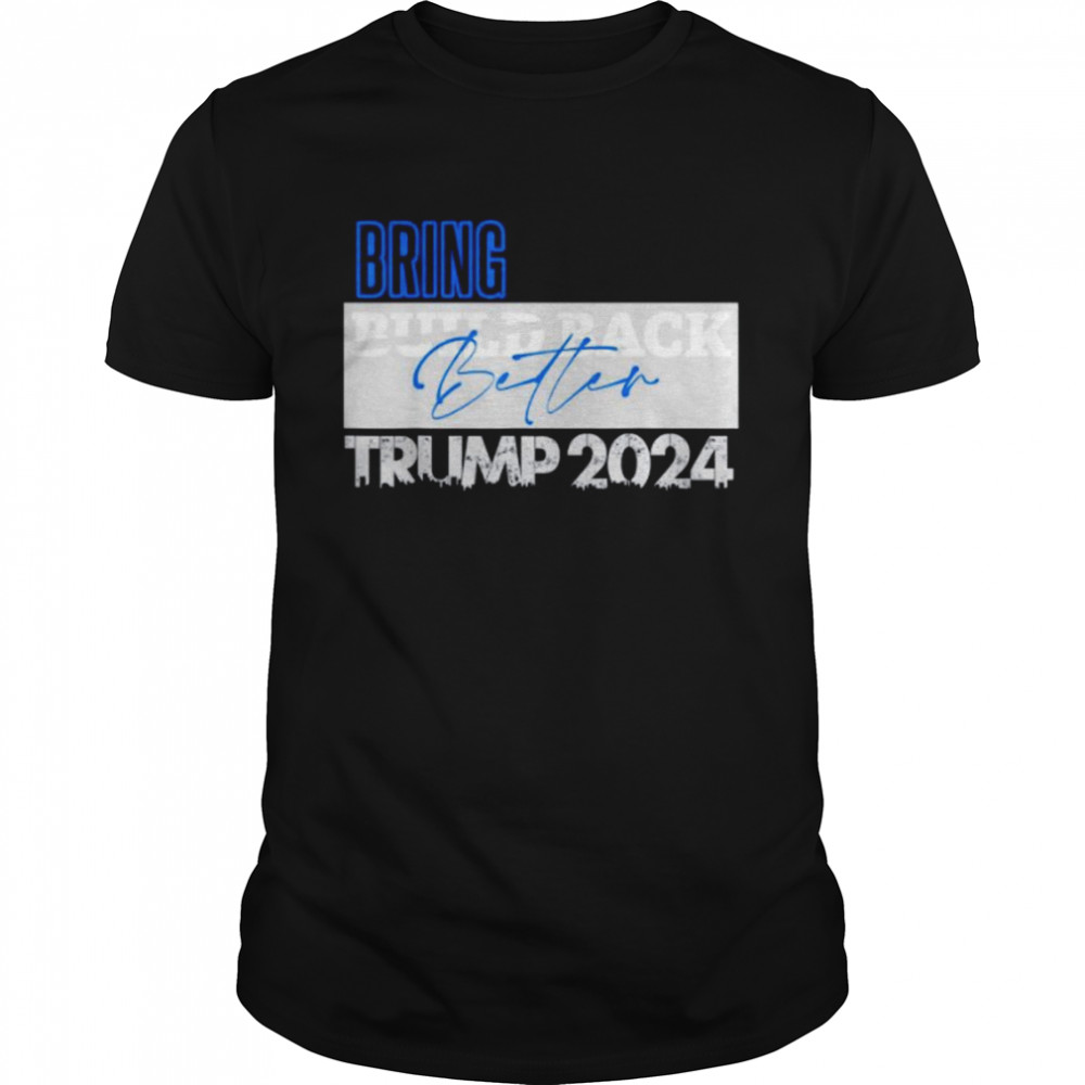 bring build back better Trump 2024 shirt