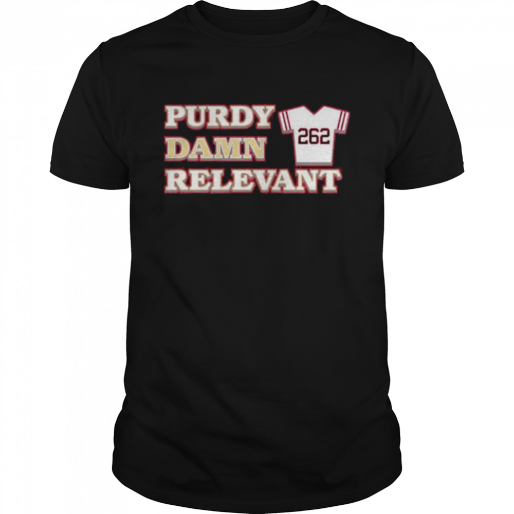 brock Purdy damn relevant San Francisco 49ers shirt