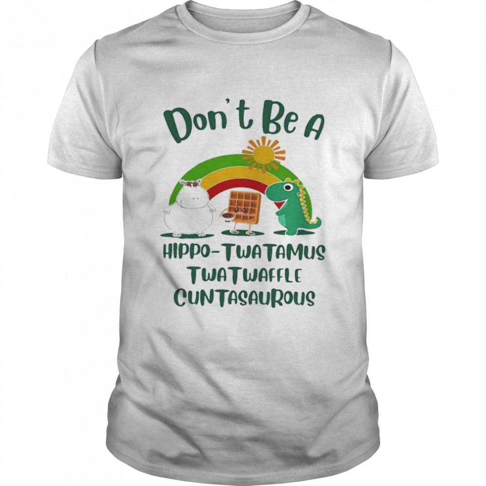 Don’t Be A Hippo-twatamus Twatwaffle Cuntasaurous Shirt