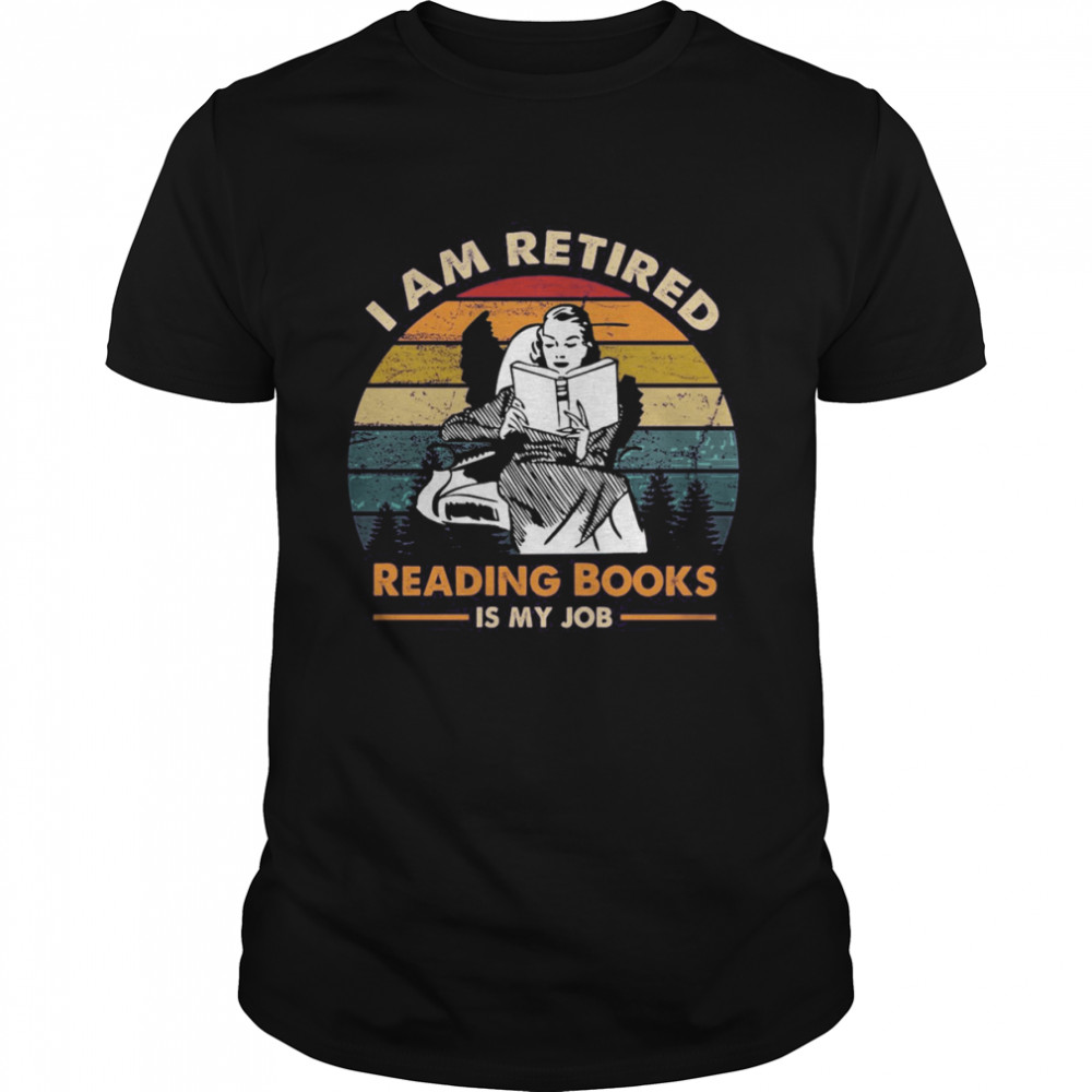 I Am Retired Reading Books Is My Job Vintage Retro Shirt