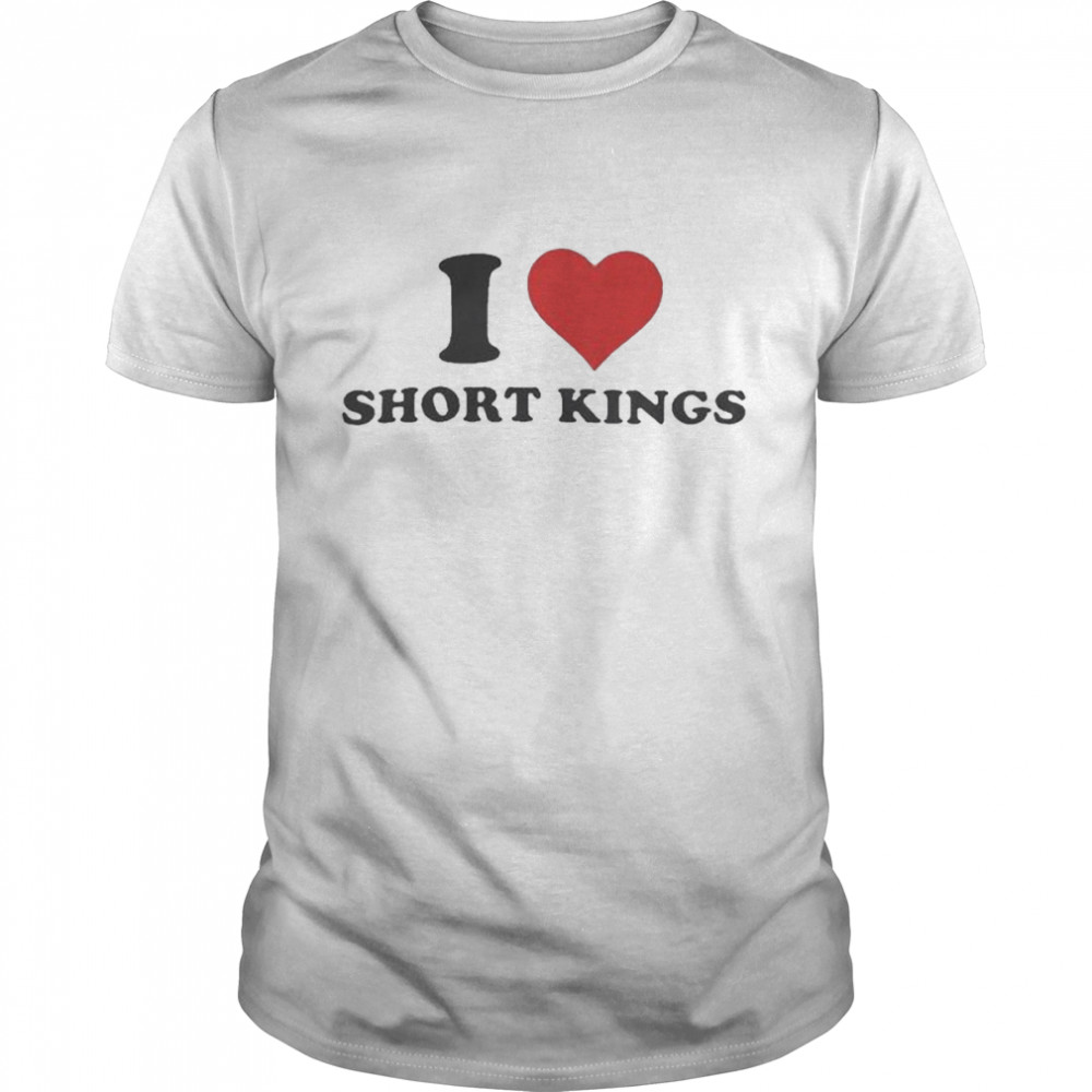 I love short kings shirt