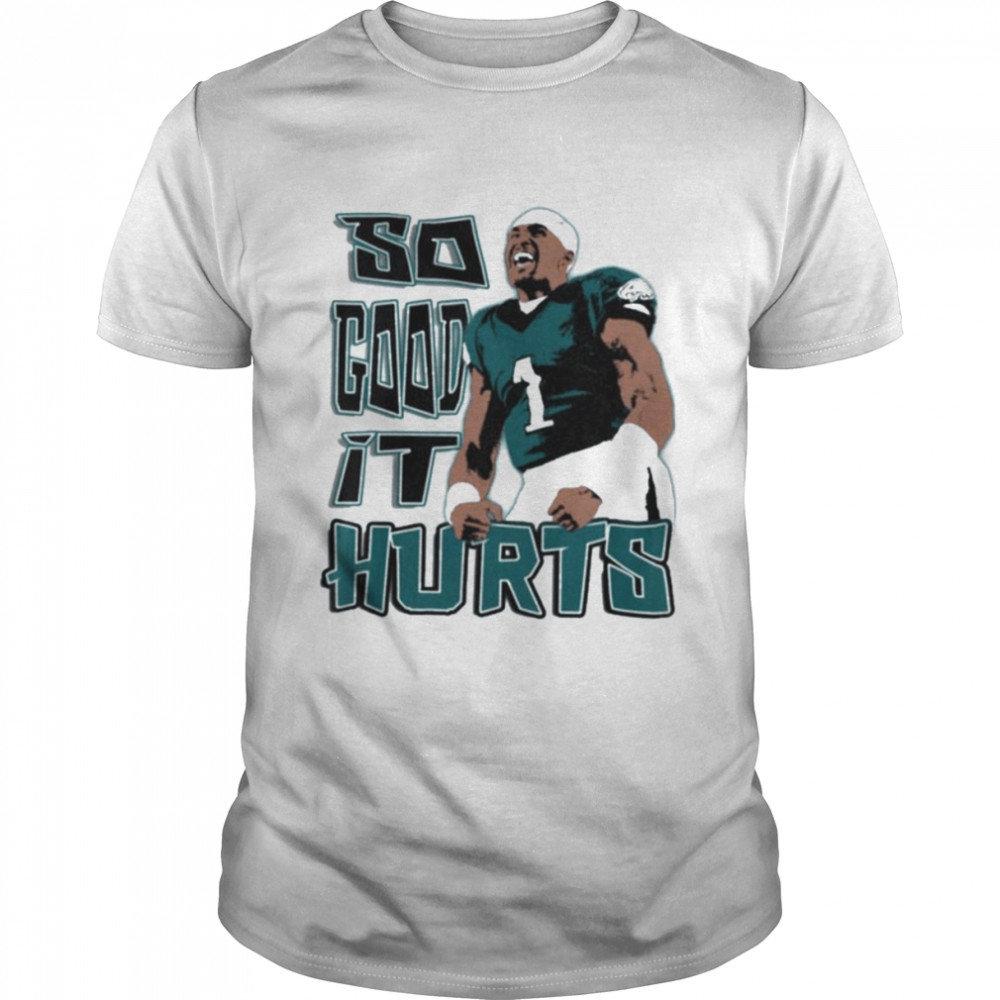 Jalen Hurts Philadelphia Eagles So Good It Hurts Shirt