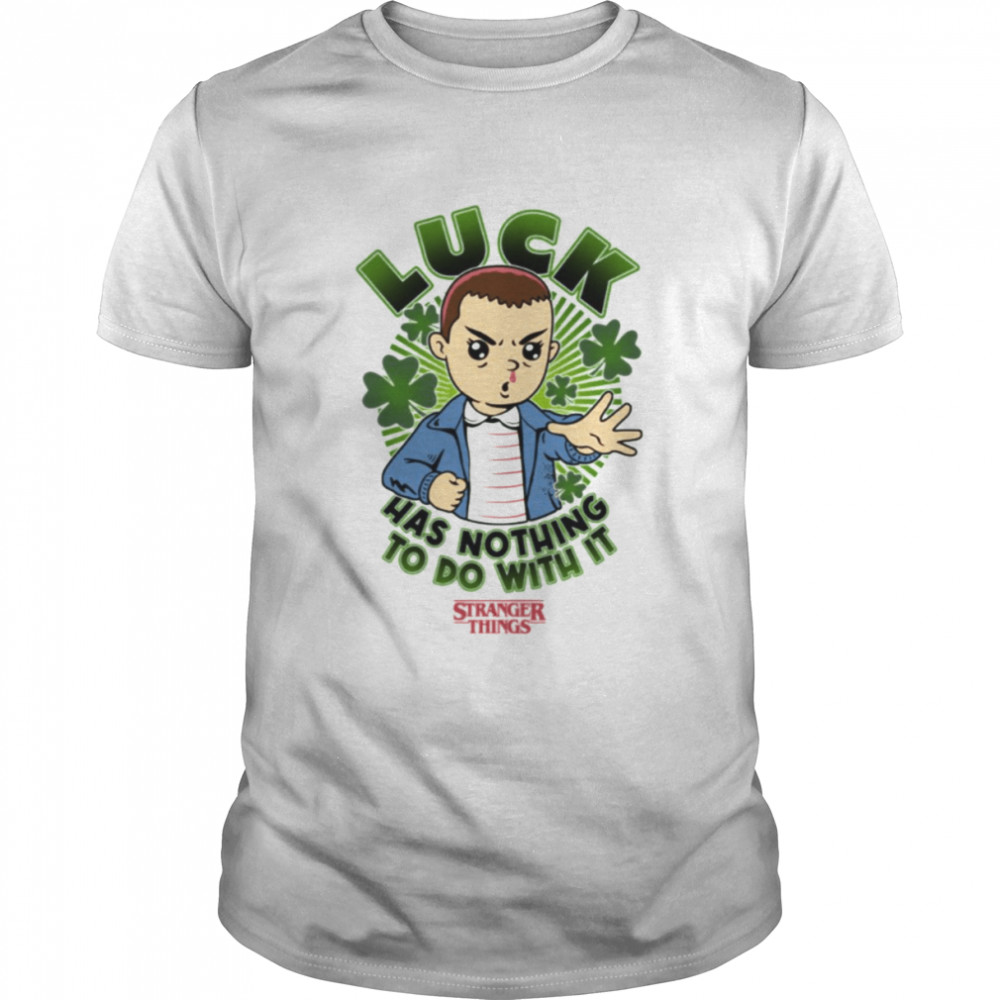 Luck Has Nothing To Do With It Stranger Things St Patrick’s Day Eleven Lucky Powers shirt