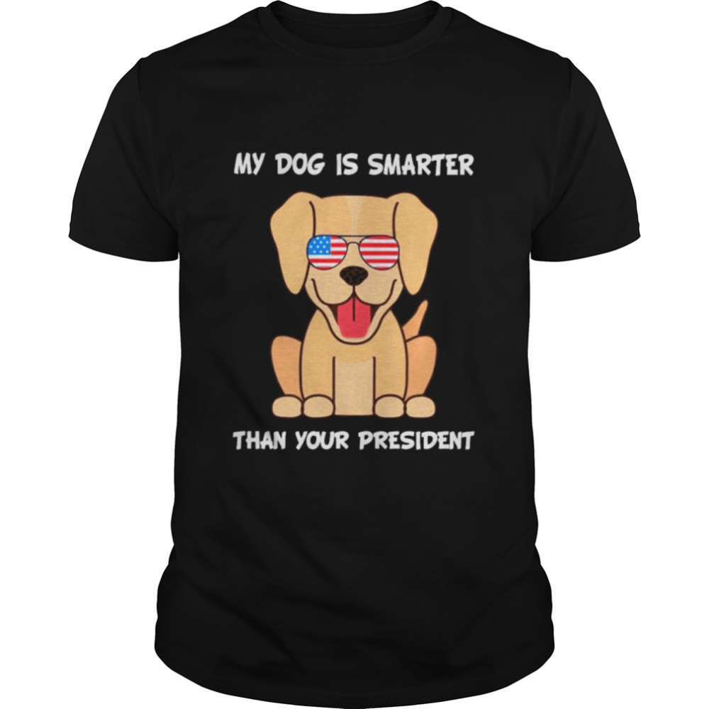 My Dog is smarter than your president 2022 shirt