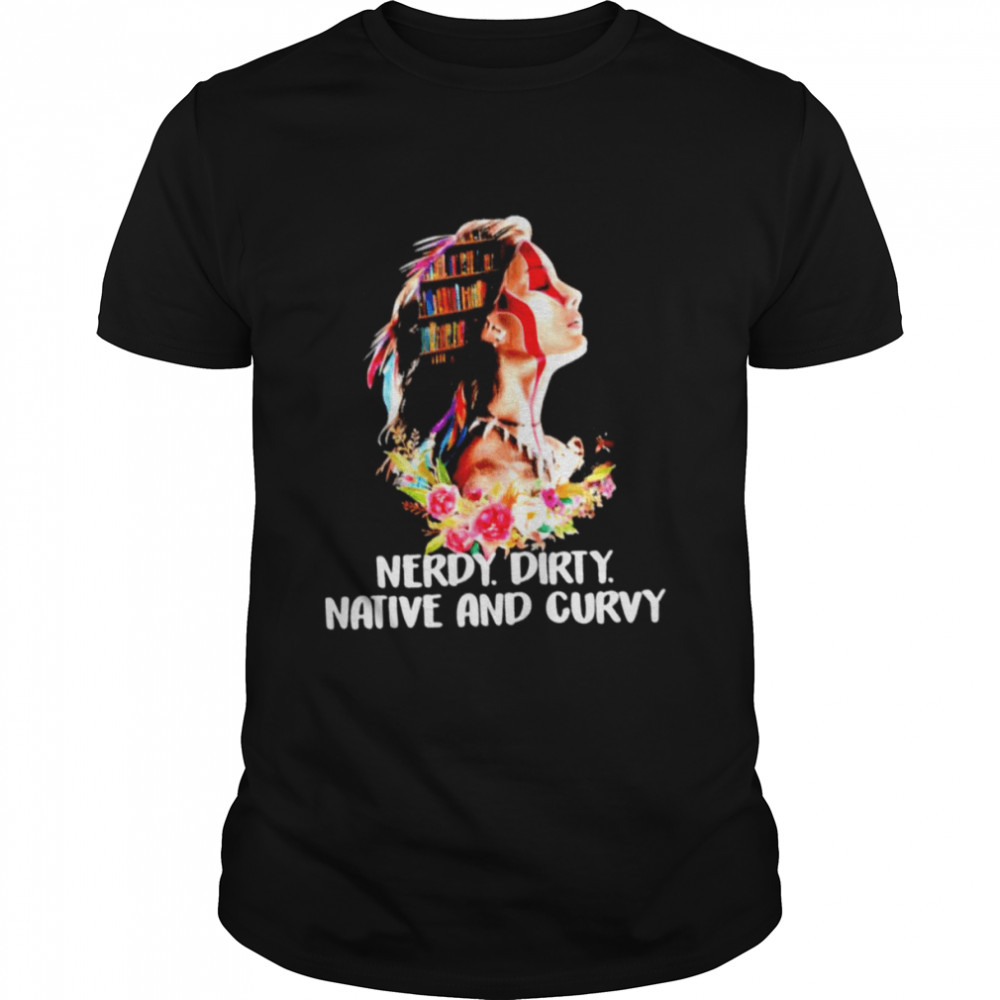 Nerdy dirty native and curvy T-shirt