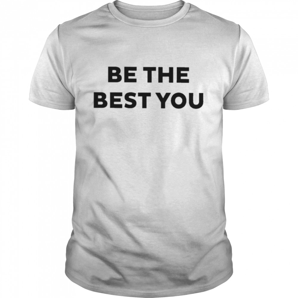 Be the best you t T-shirt