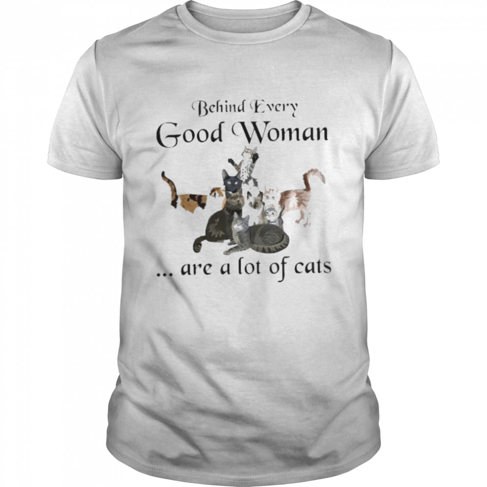 Behind every good woman are a lot of cats 2022 shirt