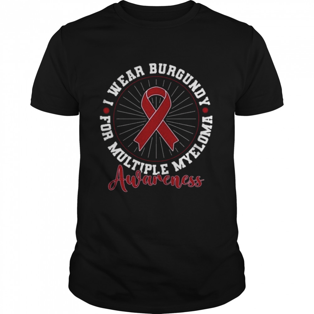 Blood Cancer I Wear Burgundy For Multiple Myeloma Awareness Shirt