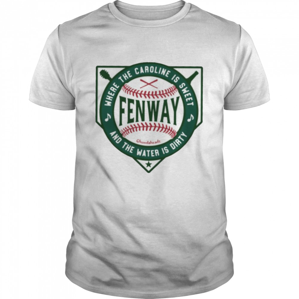 Fenway where the caroline is sweet and the water is dirty shirt