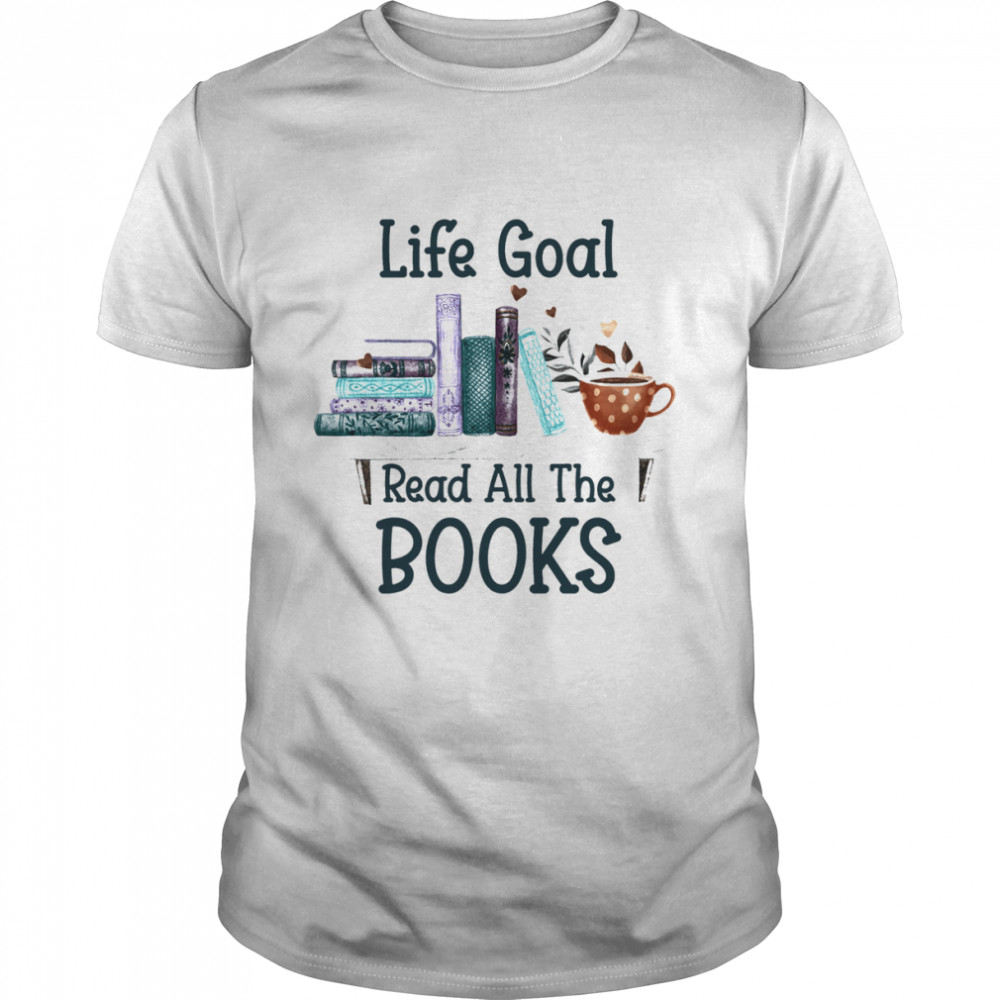 Life Goal Read All The Books Shirt