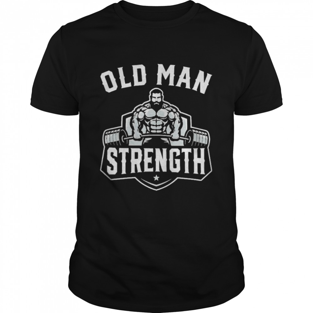 Mens old man strength funny gym motivation workout T-shirt