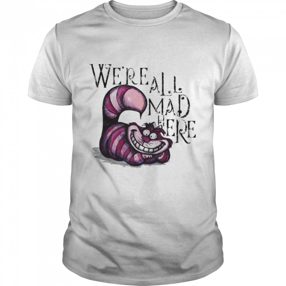 We’re All Mad Here Alice In Wonderland shirt