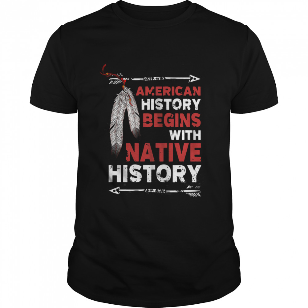 American History Begins With Native History Shirt