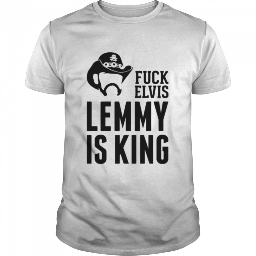 Fvck Elvis Lemmy Is The King shirt