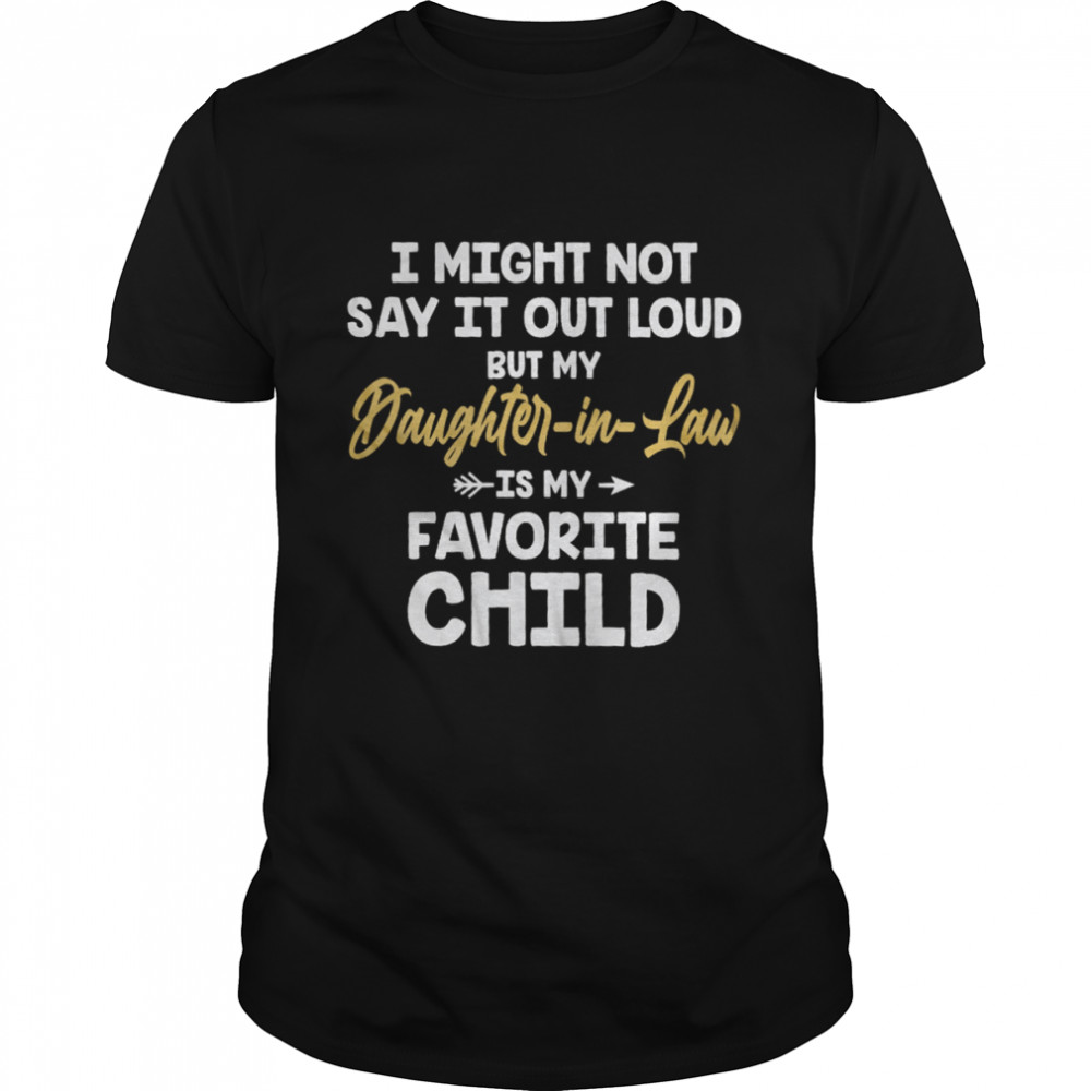 I Might Not Say It Out Loud But My Daughter-in-law Is My Favorite Child Shirt