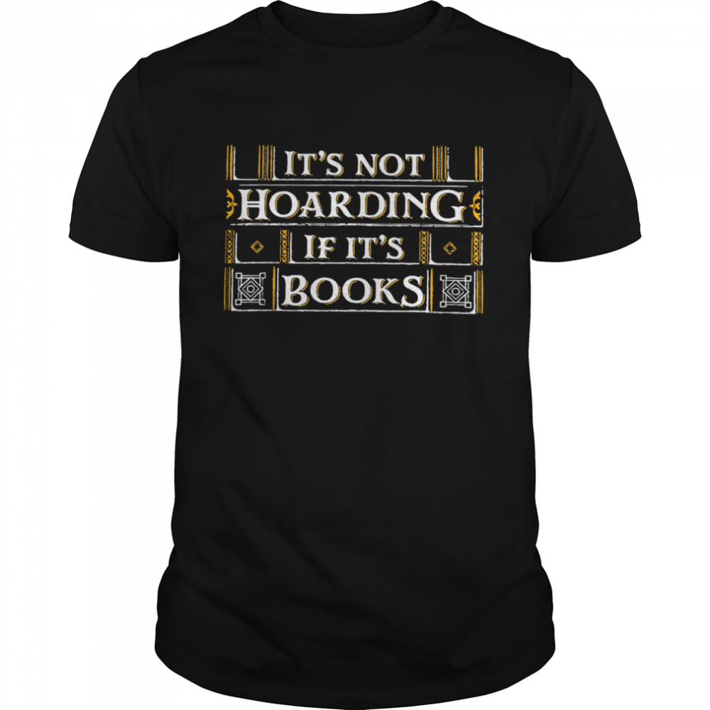 It’s Not Hoarding If It’s Books Shirt