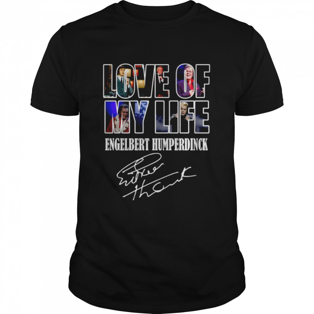 Love Of My Life Engelbert Humperdinck Signature shirt