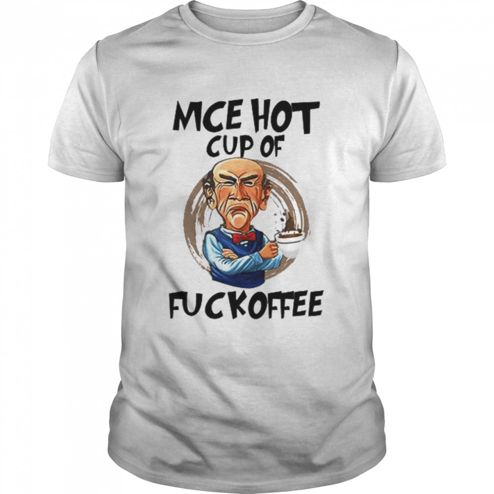 Mce Hot Cup Of Fuckoffee Jeff Dunham shirt