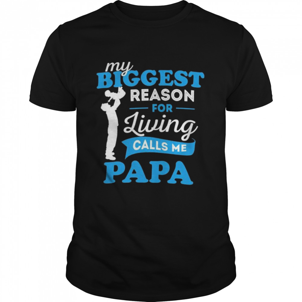 My Biggest Reason For Living Calls Me Papa Shirt