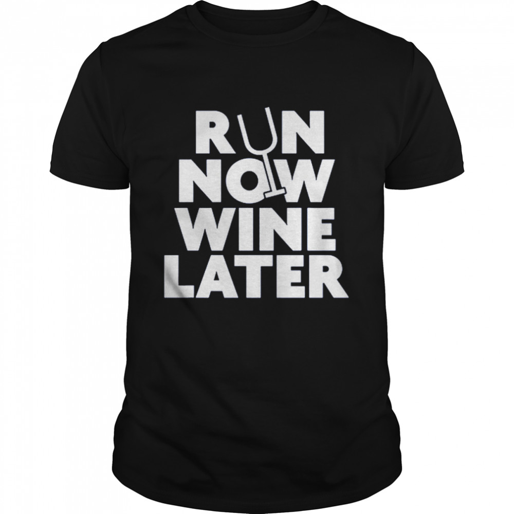 Run Now Wine Later Shirt