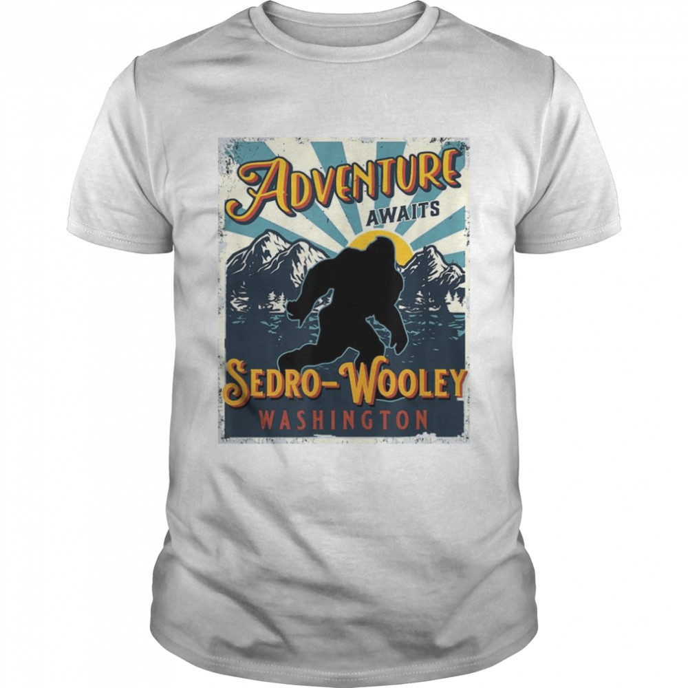 Sedro-Wooley Washington Adventure Awaits Sasquatch Bigfoot Shirt