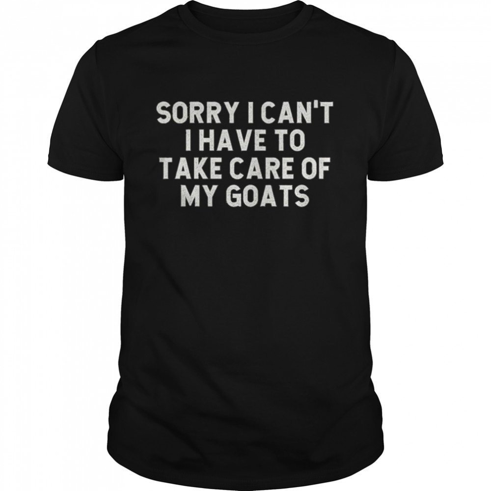 Sorry I cant I have to take care of my goats shirt