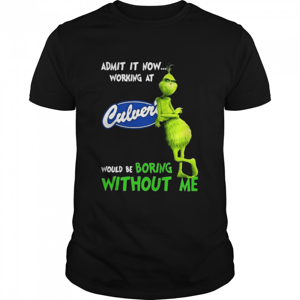 The Grinch Admit It Now Working At Culver’s Would Be Boring Without Me Shirt