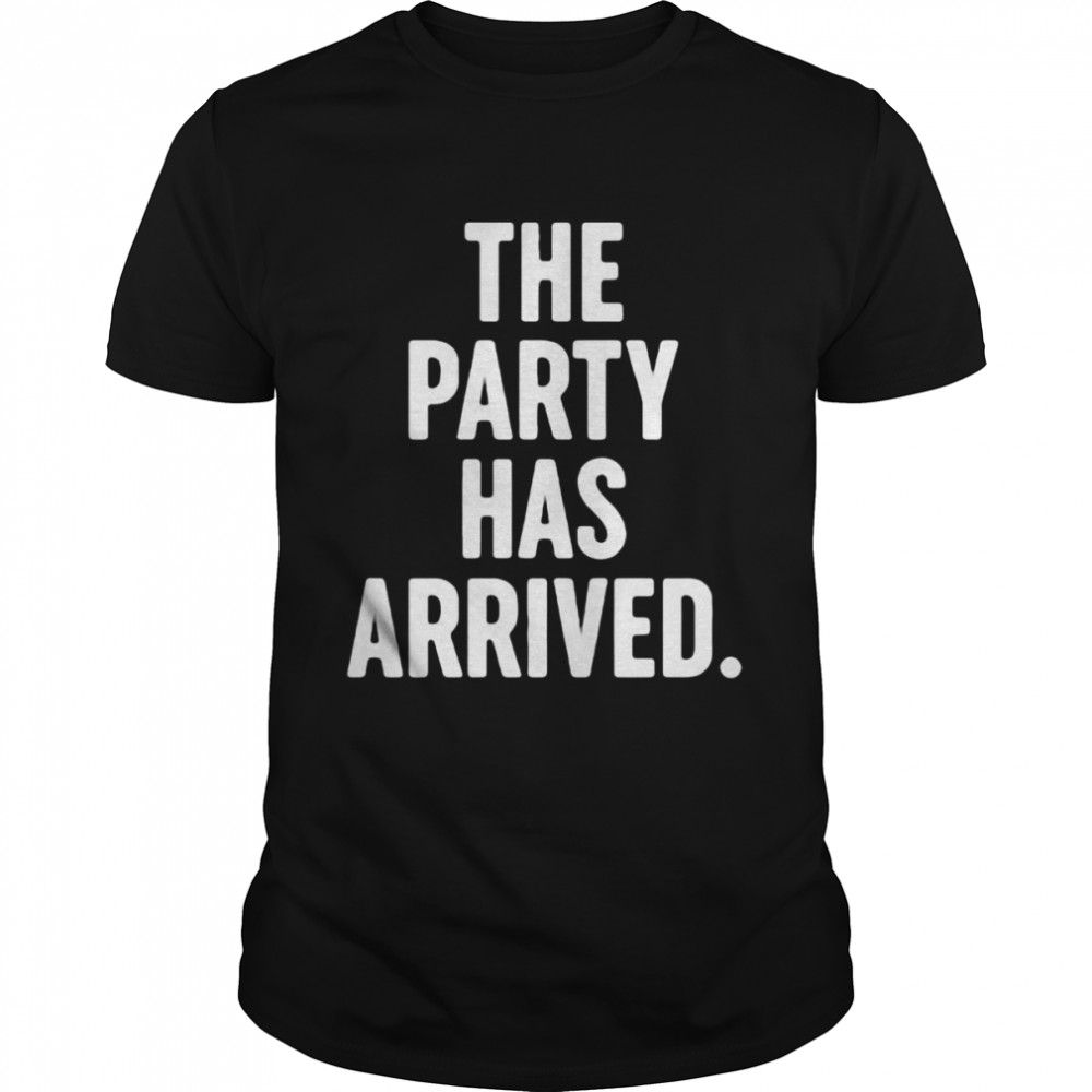 The Party Has Arrived Shirt