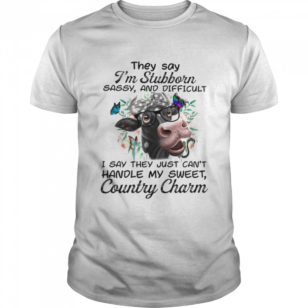 They Say I’m Stubborn Sassy And Difficult Cow Flower Shirt