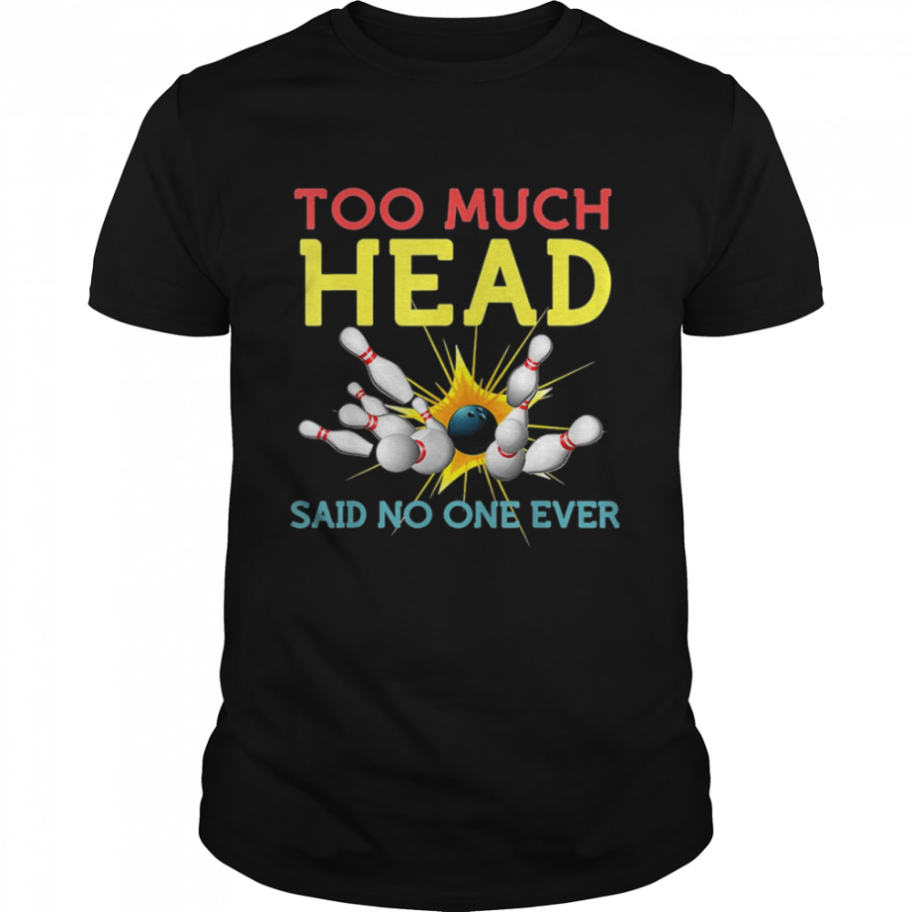 Too Much Head Said No One Ever Bowling Shirt