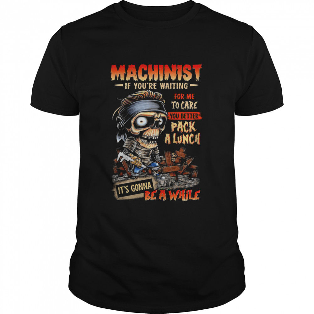 Zombie Machinist If You’re Waiting For Me To Care Shirt