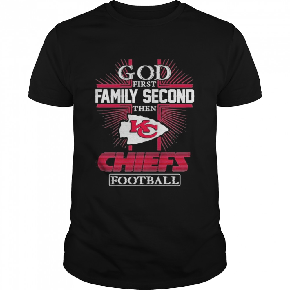 2022 God First Family Second Then Kansas City Chiefs Football Shirt