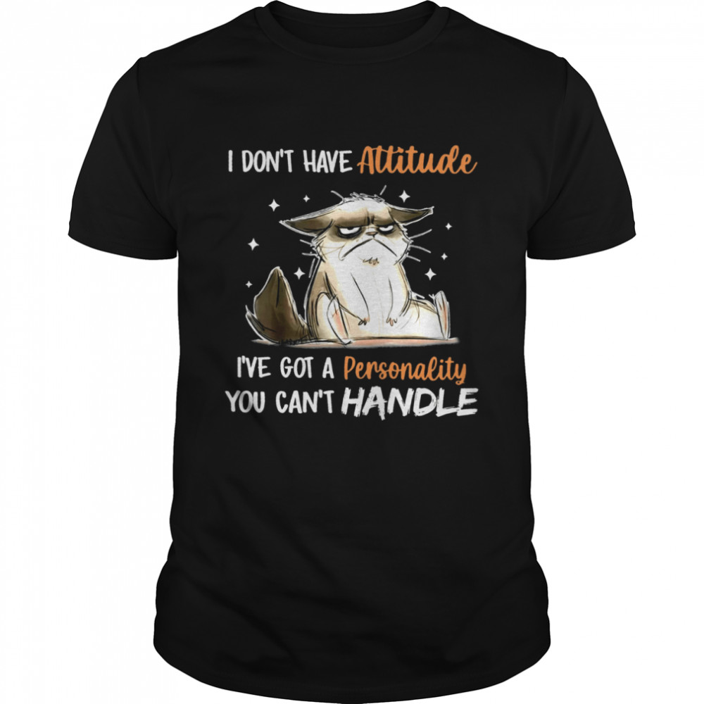 Cat I Don’t Have Attitude I’ve Got A Personality You Can’t Handle Shirt