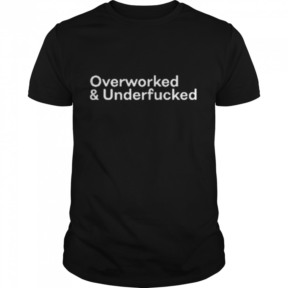 Overworked and underfucked 2022 shirt