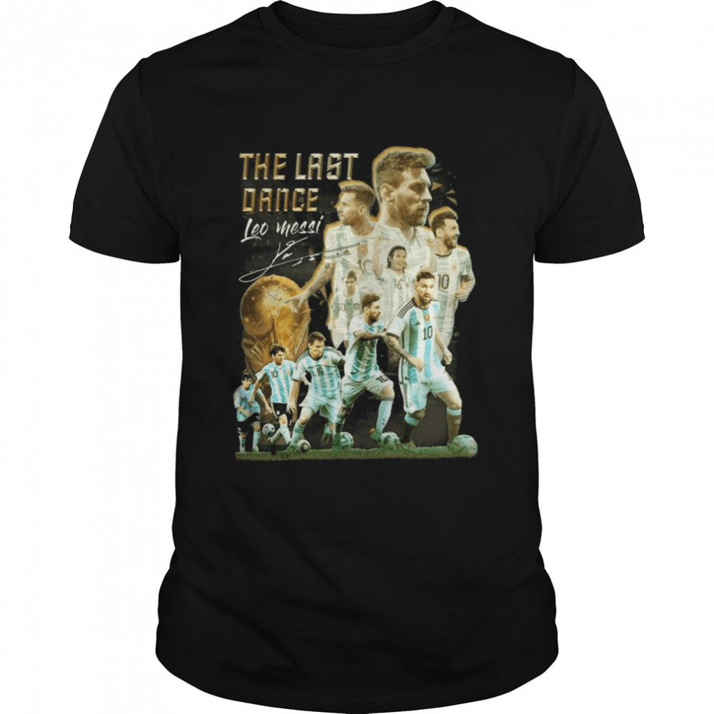 The Last Dance Leo Messi Signature Champions World CUp 2022 T-Shirt